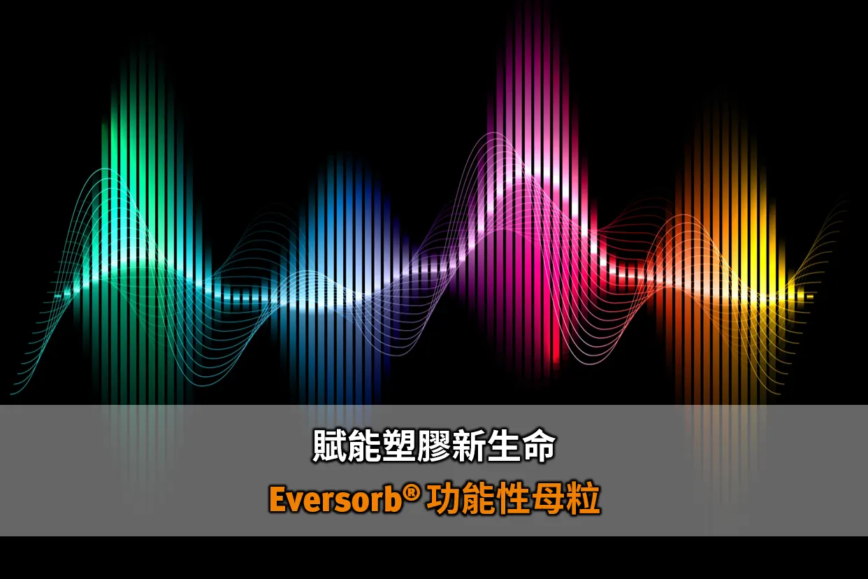 賦能塑膠新生命－Eversorb 功能性母粒